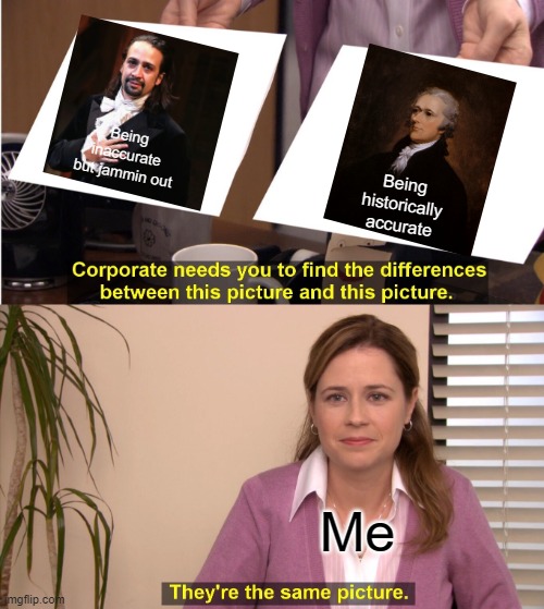 Welcome to my life | Being inaccurate but jammin out; Being historically accurate; Me | image tagged in memes,they're the same picture | made w/ Imgflip meme maker