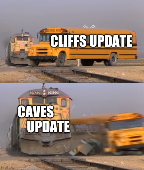 Minecraft | CLIFFS UPDATE; CAVES           UPDATE | image tagged in a train hitting a school bus | made w/ Imgflip meme maker