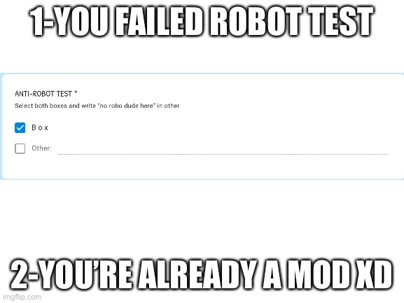 @guineapigmemes. | 1-YOU FAILED ROBOT TEST; 2-YOU’RE ALREADY A MOD XD | image tagged in blank white template,memes,announcement | made w/ Imgflip meme maker