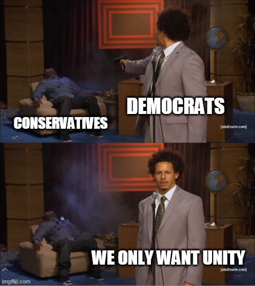 Who Killed Hannibal | DEMOCRATS; CONSERVATIVES; WE ONLY WANT UNITY | image tagged in memes,who killed hannibal | made w/ Imgflip meme maker