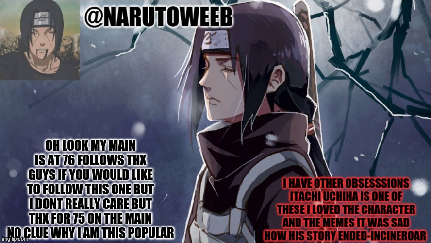 OH LOOK MY MAIN IS AT 76 FOLLOWS THX GUYS IF YOU WOULD LIKE TO FOLLOW THIS ONE BUT I DONT REALLY CARE BUT THX FOR 75 ON THE MAIN NO CLUE WHY I AM THIS POPULAR | made w/ Imgflip meme maker