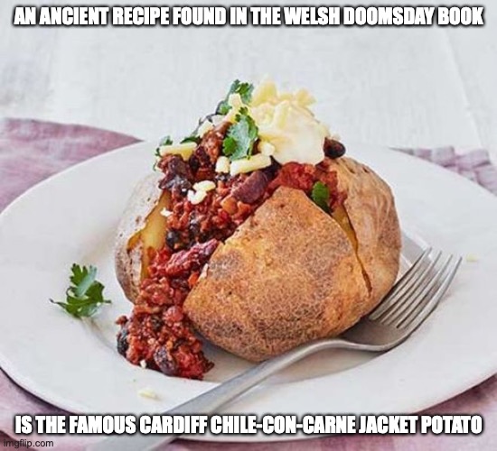 Chile con Carne Jacket | AN ANCIENT RECIPE FOUND IN THE WELSH DOOMSDAY BOOK; IS THE FAMOUS CARDIFF CHILE-CON-CARNE JACKET POTATO | image tagged in baked,potato,memes | made w/ Imgflip meme maker