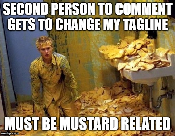Mustard Man Is A Loving God | SECOND PERSON TO COMMENT GETS TO CHANGE MY TAGLINE; MUST BE MUSTARD RELATED | image tagged in mustard | made w/ Imgflip meme maker