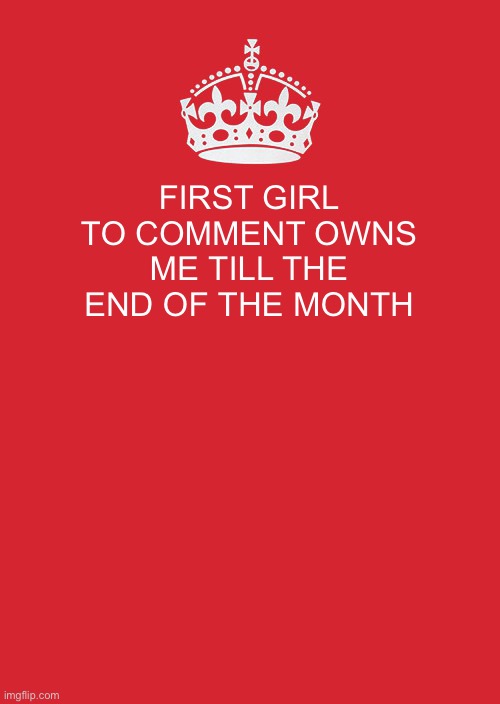 What the hell am I doing? | FIRST GIRL TO COMMENT OWNS ME TILL THE END OF THE MONTH | image tagged in memes,keep calm and carry on red | made w/ Imgflip meme maker