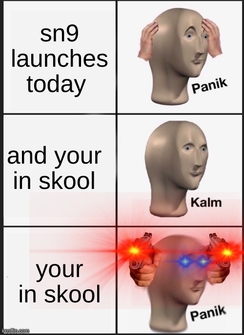 sn9 oh no | sn9 launches today; and your in skool; your in skool | image tagged in memes,panik kalm panik | made w/ Imgflip meme maker