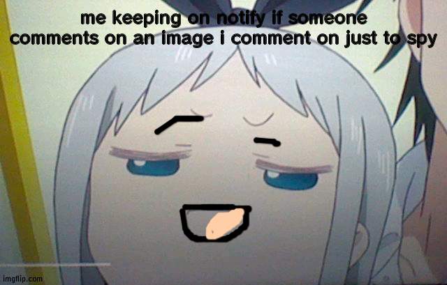 Cursed hideri | me keeping on notify if someone comments on an image i comment on just to spy | made w/ Imgflip meme maker