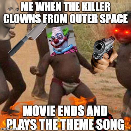 the end of the movie | ME WHEN THE KILLER CLOWNS FROM OUTER SPACE; MOVIE ENDS AND PLAYS THE THEME SONG | image tagged in memes,third world success kid,killer klowns from outer space,lol | made w/ Imgflip meme maker
