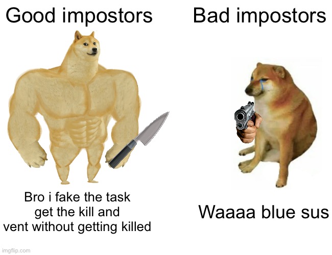 Buff Doge vs. Cheems | Good impostors; Bad impostors; Bro i fake the task get the kill and vent without getting killed; Waaaa blue sus | image tagged in memes,buff doge vs cheems | made w/ Imgflip meme maker