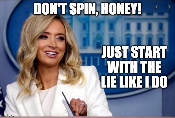 Kayleigh McEnany | DON'T SPIN, HONEY! JUST START WITH THE LIE LIKE I DO | image tagged in kayleigh mcenany | made w/ Imgflip meme maker