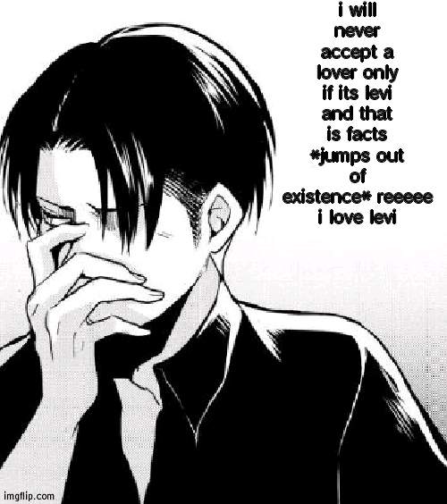 i will never accept a lover only if its levi and that is facts *jumps out of existence* reeeee i love levi | image tagged in levi facts | made w/ Imgflip meme maker