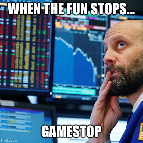 Gamestop | WHEN THE FUN STOPS... GAMESTOP | image tagged in gamestop,stock market | made w/ Imgflip meme maker
