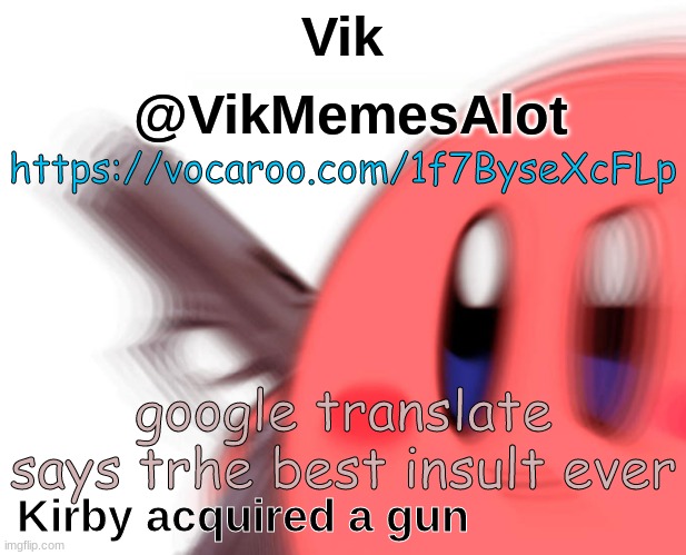Vik acquired a gun | https://vocaroo.com/1f7ByseXcFLp; google translate says trhe best insult ever | image tagged in vik acquired a gun | made w/ Imgflip meme maker