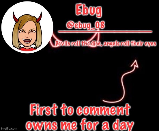 Why do I do this shit to myself | First to comment owns me for a day | image tagged in ebug devil announcement | made w/ Imgflip meme maker