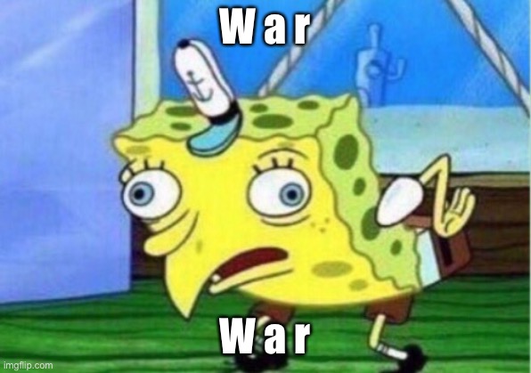 W a r , I d k | W a r; W a r | image tagged in memes,mocking spongebob | made w/ Imgflip meme maker