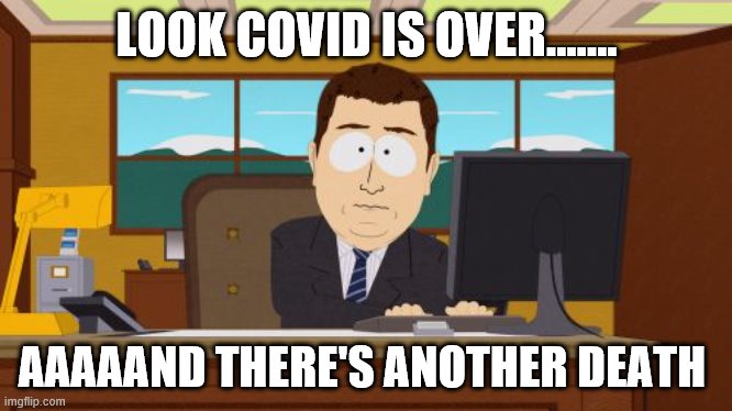 ah shit >.> | LOOK COVID IS OVER....... AAAAAND THERE'S ANOTHER DEATH | image tagged in memes,aaaaand its gone | made w/ Imgflip meme maker