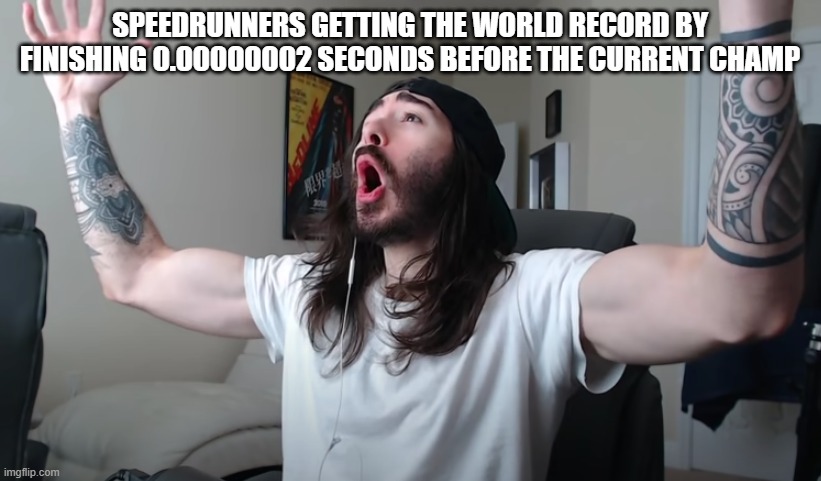 Charlie Woooh | SPEEDRUNNERS GETTING THE WORLD RECORD BY FINISHING 0.00000002 SECONDS BEFORE THE CURRENT CHAMP | image tagged in charlie woooh | made w/ Imgflip meme maker