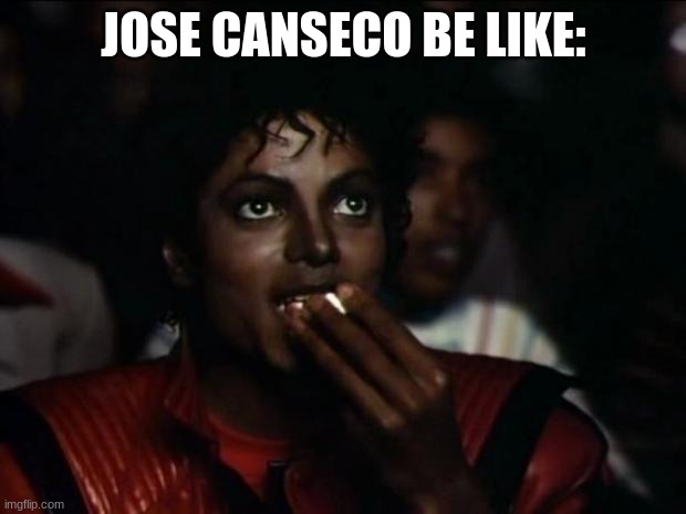 Michael Jackson Popcorn Meme | JOSE CANSECO BE LIKE: | image tagged in memes,michael jackson popcorn | made w/ Imgflip meme maker