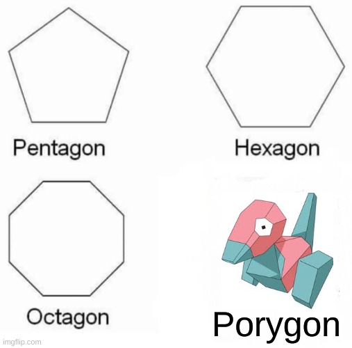 Shapes | Porygon | image tagged in memes,pentagon hexagon octagon | made w/ Imgflip meme maker