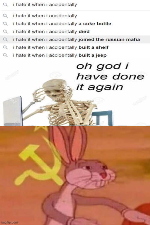 o no skelly what have you done | image tagged in bugs bunny comunista,oh no ive done it again,i hate it when i accidentally | made w/ Imgflip meme maker