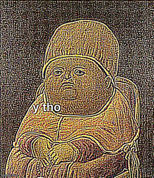 y tho sharpened x4 | image tagged in y tho sharpened x4 | made w/ Imgflip meme maker