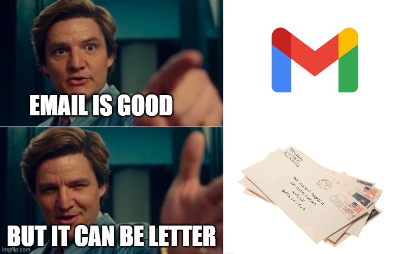 oh but it can | EMAIL IS GOOD; BUT IT CAN BE LETTER | image tagged in life is good but it can be better | made w/ Imgflip meme maker