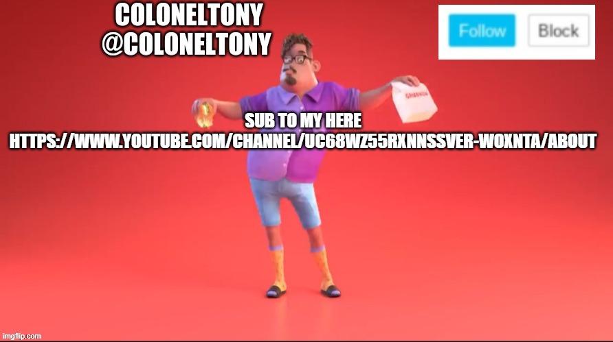 ColonelTony ancoument #3 | SUB TO MY HERE HTTPS://WWW.YOUTUBE.COM/CHANNEL/UC68WZ55RXNNSSVER-WOXNTA/ABOUT | image tagged in coloneltony ancoument 3 | made w/ Imgflip meme maker