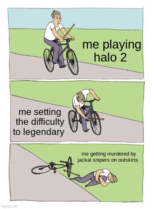 Bike Fall | me playing halo 2; me setting the difficulty to legendary; me getting murdered by jackal snipers on outskirts | image tagged in memes,bike fall | made w/ Imgflip meme maker