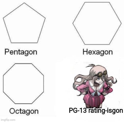 We all know why | PG-13 rating-isgon | image tagged in memes,pentagon hexagon octagon,danganronpa | made w/ Imgflip meme maker