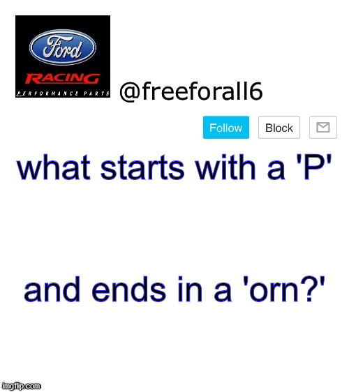 freeforall6 Template | what starts with a 'P'; and ends in a 'orn?' | image tagged in freeforall6 template | made w/ Imgflip meme maker