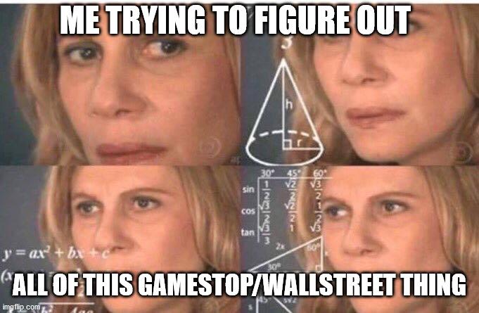 Math lady/Confused lady | ME TRYING TO FIGURE OUT; ALL OF THIS GAMESTOP/WALLSTREET THING | image tagged in math lady/confused lady | made w/ Imgflip meme maker