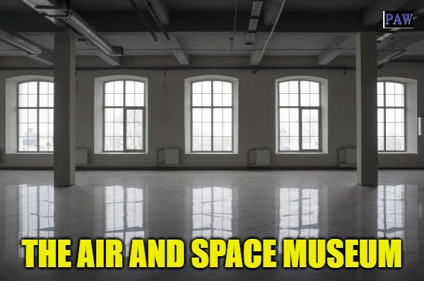 Air and Space Museum | THE AIR AND SPACE MUSEUM | image tagged in funny,airplane,museum | made w/ Imgflip meme maker