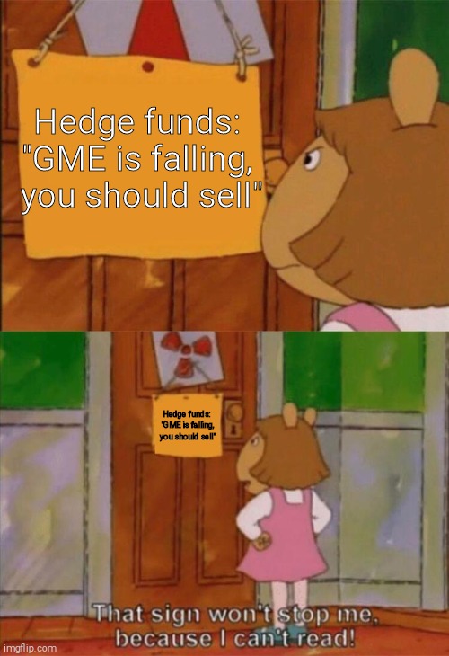DW Sign Won't Stop Me Because I Can't Read | Hedge funds: 
"GME is falling, 
you should sell"; Hedge funds: 
"GME is falling, you should sell" | image tagged in dw sign won't stop me because i can't read | made w/ Imgflip meme maker