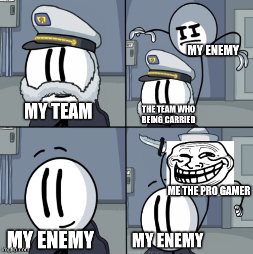 Henry Stickmin Trolling | MY ENEMY; MY TEAM; THE TEAM WHO BEING CARRIED; ME THE PRO GAMER; MY ENEMY; MY ENEMY | image tagged in henry stickmin trolling | made w/ Imgflip meme maker