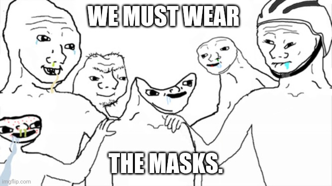 Retarded meme guys | WE MUST WEAR; THE MASKS. | image tagged in retarded meme guys | made w/ Imgflip meme maker
