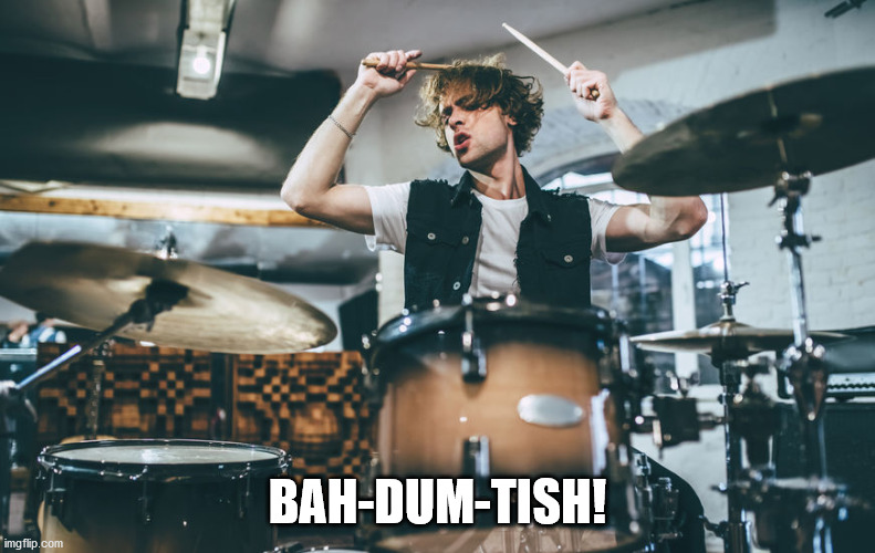 Drummer | BAH-DUM-TISH! | image tagged in drummer | made w/ Imgflip meme maker