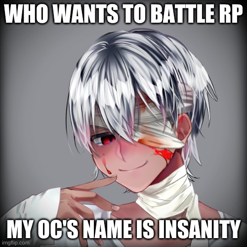 Expect a good fight when you fight him. | WHO WANTS TO BATTLE RP; MY OC'S NAME IS INSANITY | made w/ Imgflip meme maker