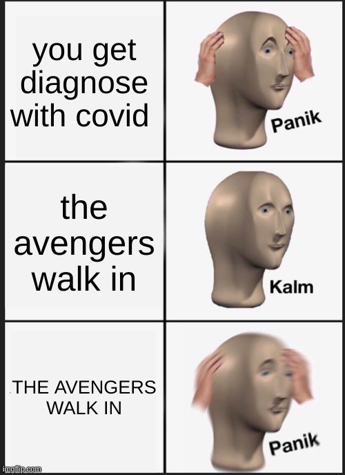 PANIK | you get diagnose with covid; the avengers walk in; THE AVENGERS WALK IN | image tagged in memes,panik kalm panik | made w/ Imgflip meme maker