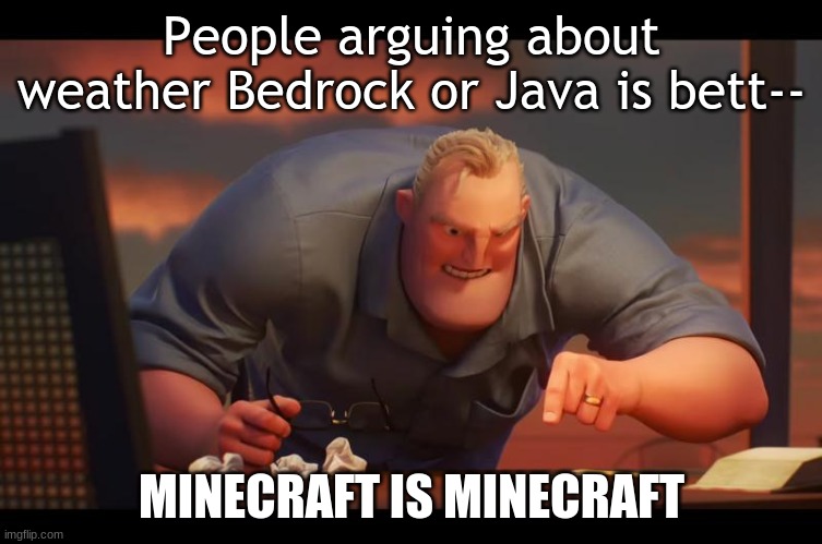 Math is Math! | People arguing about weather Bedrock or Java is bett--; MINECRAFT IS MINECRAFT | image tagged in math is math | made w/ Imgflip meme maker