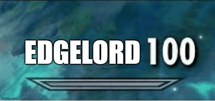 Skyrim 100 Blank | EDGELORD | image tagged in skyrim 100 blank | made w/ Imgflip meme maker