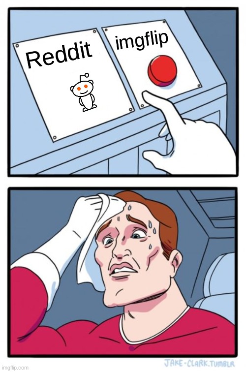 Difficult Choice | imgflip; Reddit | image tagged in memes,two buttons | made w/ Imgflip meme maker