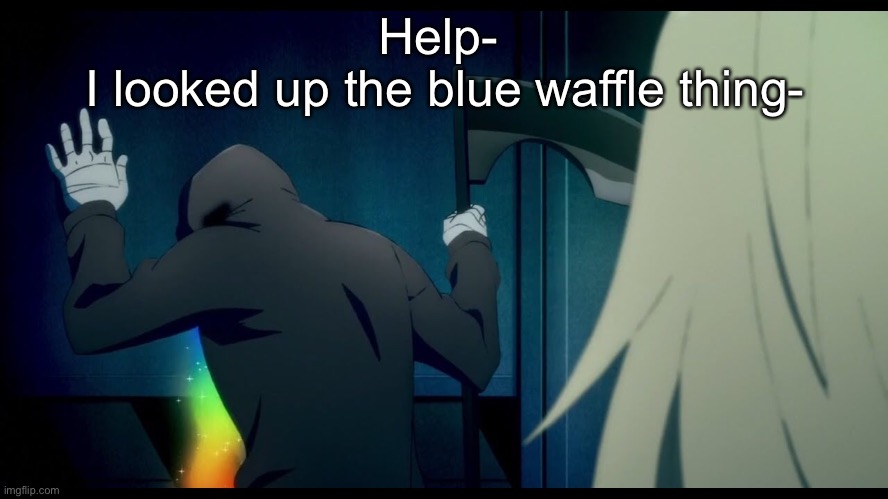 Help- 
I looked up the blue waffle thing- | made w/ Imgflip meme maker