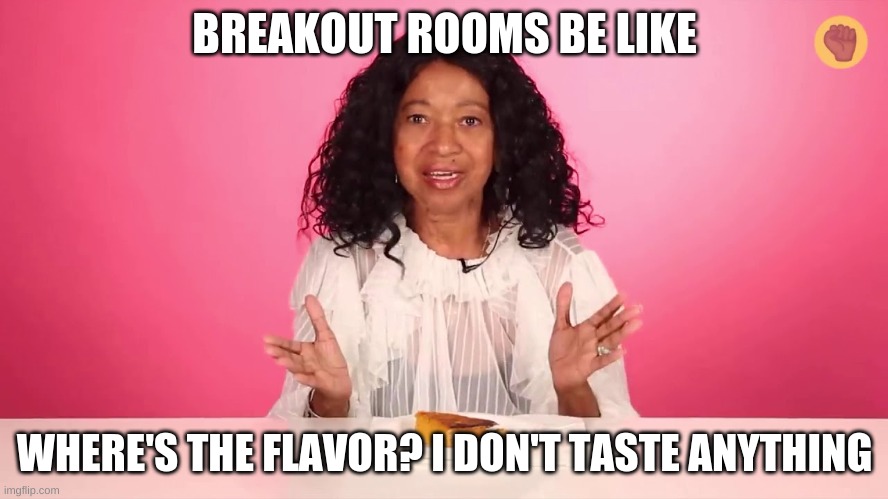 Breakout room conversations be like | BREAKOUT ROOMS BE LIKE; WHERE'S THE FLAVOR? I DON'T TASTE ANYTHING | image tagged in online school | made w/ Imgflip meme maker
