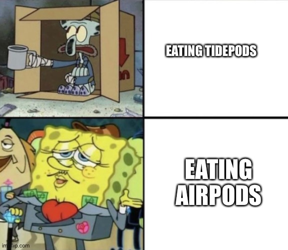 Rich spongebob poor squidward | EATING TIDEPODS EATING AIRPODS | image tagged in rich spongebob poor squidward | made w/ Imgflip meme maker