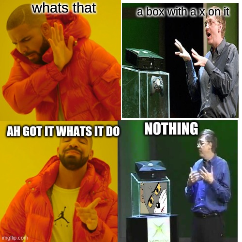 xbox | whats that; a box with a x on it; NOTHING; AH GOT IT WHATS IT DO | image tagged in memes,drake hotline bling | made w/ Imgflip meme maker