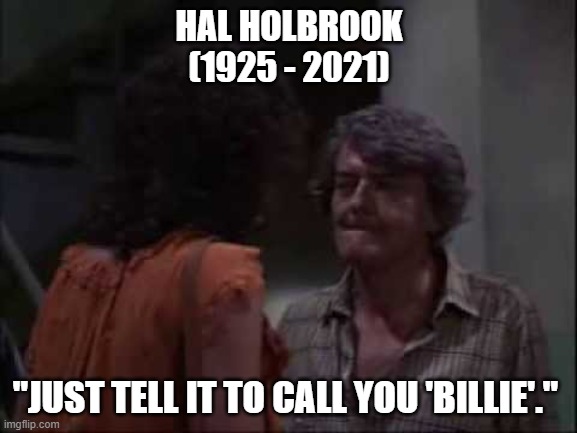 Hal Holbrook (1925 - 2021) | HAL HOLBROOK
(1925 - 2021); "JUST TELL IT TO CALL YOU 'BILLIE'." | image tagged in creepshow,hal holbrook | made w/ Imgflip meme maker
