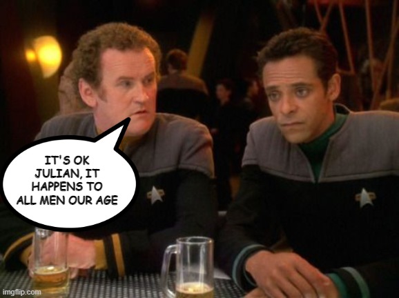 Doc Came Up Short | IT'S OK JULIAN, IT HAPPENS TO ALL MEN OUR AGE | image tagged in star trek miles o'brien julian bashir drinking | made w/ Imgflip meme maker