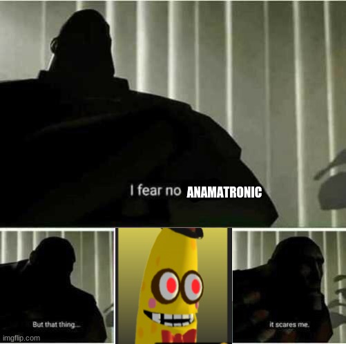I fear no man | ANAMATRONIC | image tagged in i fear no man | made w/ Imgflip meme maker