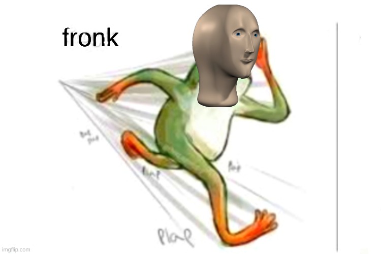 F  R  O  N  K | fronk | image tagged in mememan,original meme | made w/ Imgflip meme maker