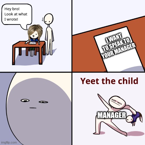 Yeet the child | I WANT TO SPEAK TO YOUR MANAGER; MANAGER | image tagged in yeet the child | made w/ Imgflip meme maker