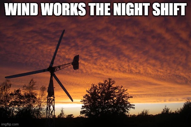 wind works the night shift | WIND WORKS THE NIGHT SHIFT | image tagged in wind,distributedwind | made w/ Imgflip meme maker